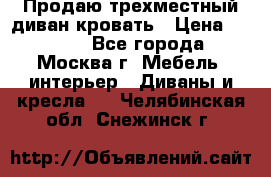 Продаю трехместный диван-кровать › Цена ­ 6 000 - Все города, Москва г. Мебель, интерьер » Диваны и кресла   . Челябинская обл.,Снежинск г.